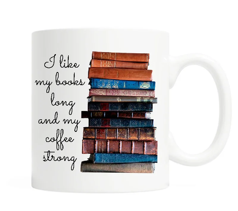 I like my books long and my coffee strong 11 Ounce Ceramic Mug