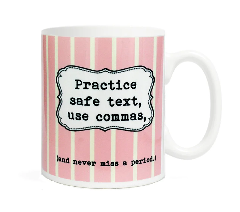 Practice safe text, use commas, and never miss a period.-  11 ounce Ceramic Mug