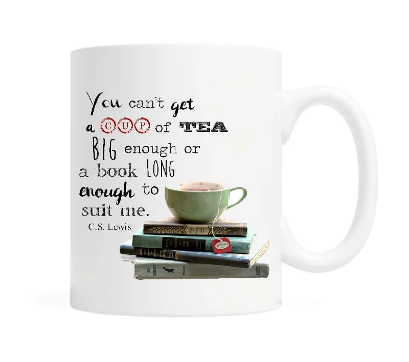 You can't get a cup of tea big enough or a book long enough to suit me C.S Lewis - 11 ounce Ceramic Mug - Tea Lover Gift - Book Lover Gift