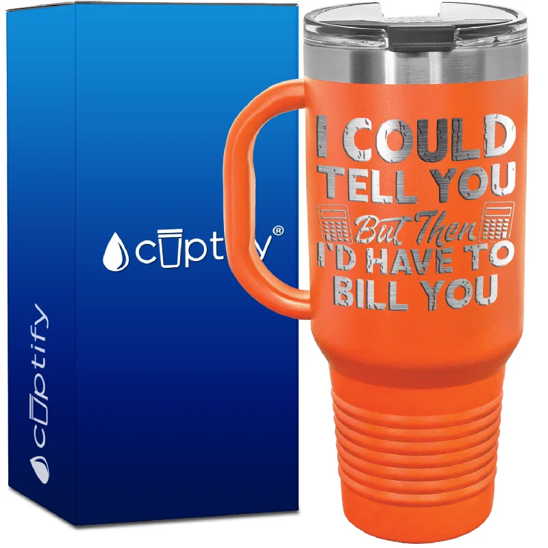 I Could Tell you but Then Id Have to Bill You 40oz Accountant Travel Mug