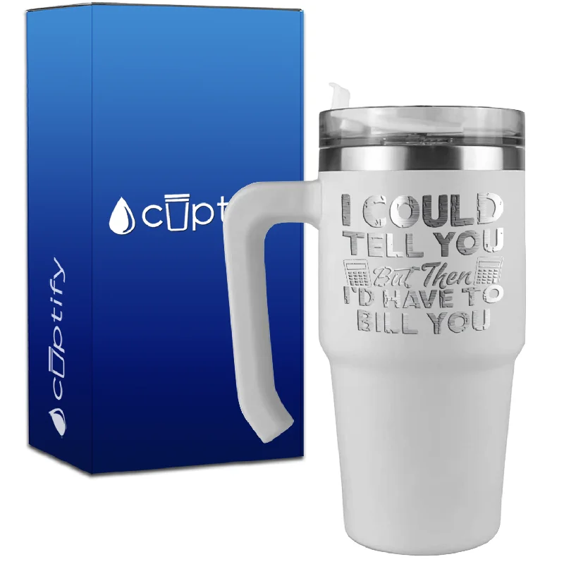 I Could Tell you but Then Id Have to Bill You on 20oz Accountant Travel Mug