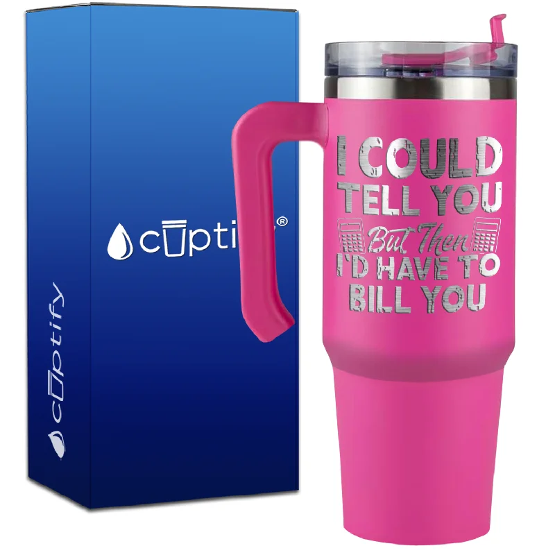 I Could Tell you but Then Id Have to Bill You on 30oz Accountant Travel Mug