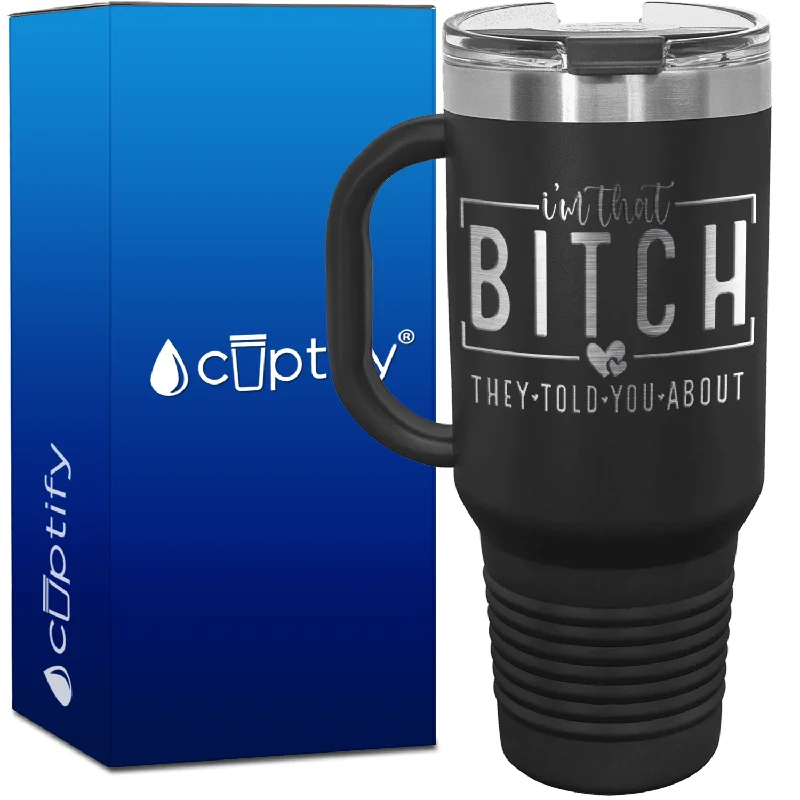 I'm that Bitch They Told You About 40oz Travel Mug