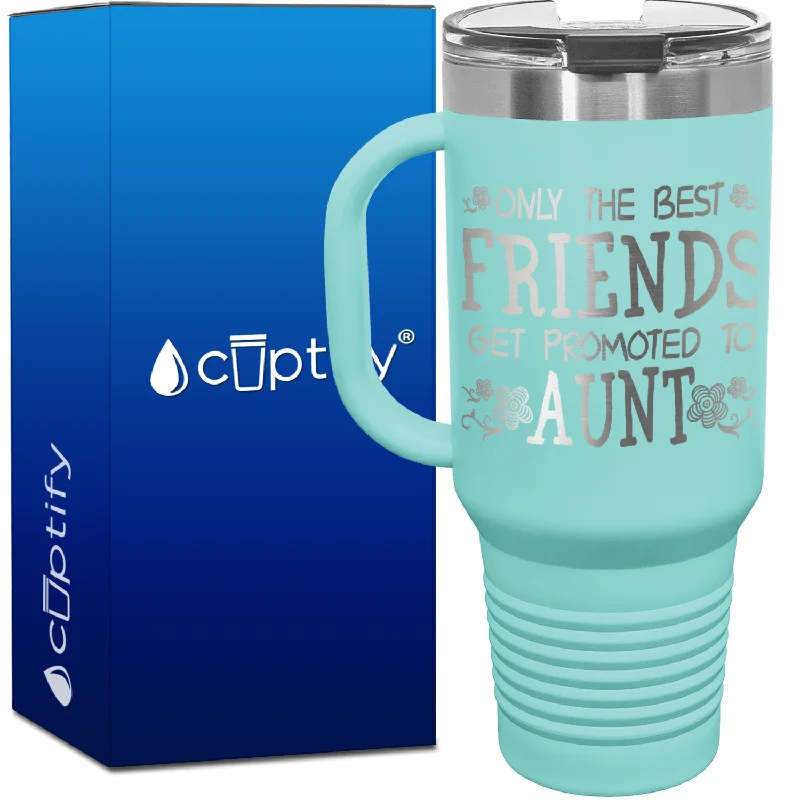 Only the Best Friends Get Promoted to Aunt 40oz Aunt Travel Mug